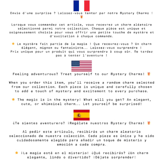 Laissez la magie opérer avec notre Mystery Charm ! Recevez un charm surprise, soigneusement sélectionné par notre équipe, parmi les modèles de notre boutique.
Chaque bijou est en argent 925 de haute qualité, et nous choisissons avec attention un charm qui, selon nous, correspondra à votre style et à votre personnalité.

🎁 Une expérience unique, pleine de mystère et d’élégance, laissez-vous surprendre !